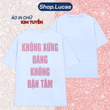 Áo Thun Kim Tuyến In Chữ KHÔNG XỨNG ĐÁNG KHÔNG BẬN TÂM
