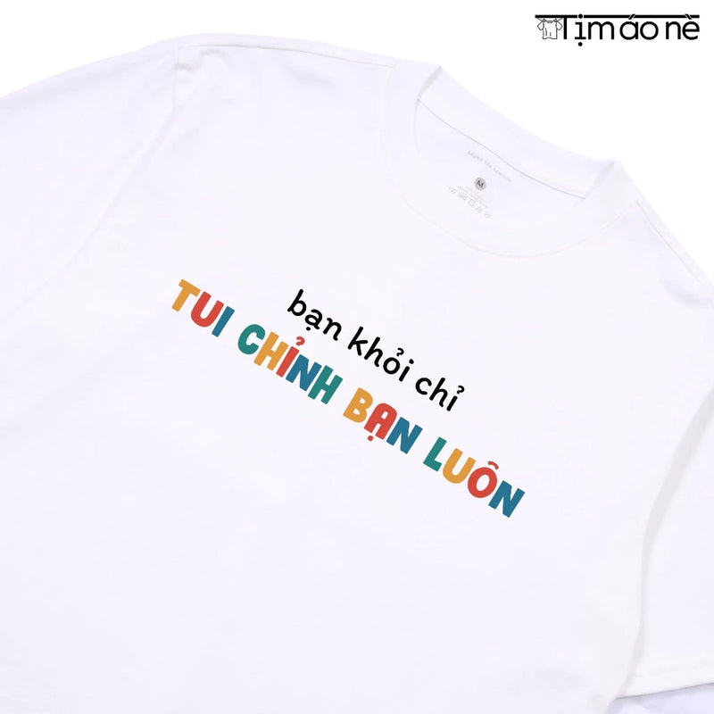 Áo Thun Bạn Khỏi Chỉ Tui Chỉnh Bạn Luôn